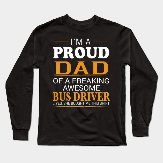 Proud Dad of Freaking Awesome BUS DRIVER She bought me this Long Sleeve T-Shirt by bestsellingshirts